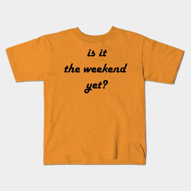 Is it the weekend yet? Kids T-Shirt by jojobob